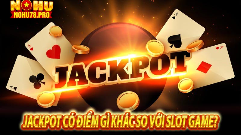 Jackpot có điểm gì khác so với Slot Game?